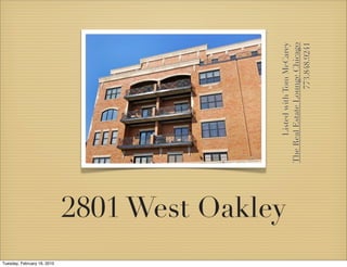 Tuesday, February 16, 2010
                             2801 West Oakley

                                                      Listed with Tom McCarey
                                                The Real Estate Lounge Chicago
                                                                   773.848.9241
 