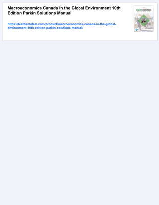 Macroeconomics Canada in the Global Environment 10th
Edition Parkin Solutions Manual
https://testbankdeal.com/product/macroeconomics-canada-in-the-global-
environment-10th-edition-parkin-solutions-manual/
 