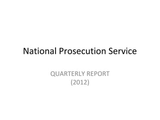 National Prosecution Service
QUARTERLY REPORT
(2012)
 