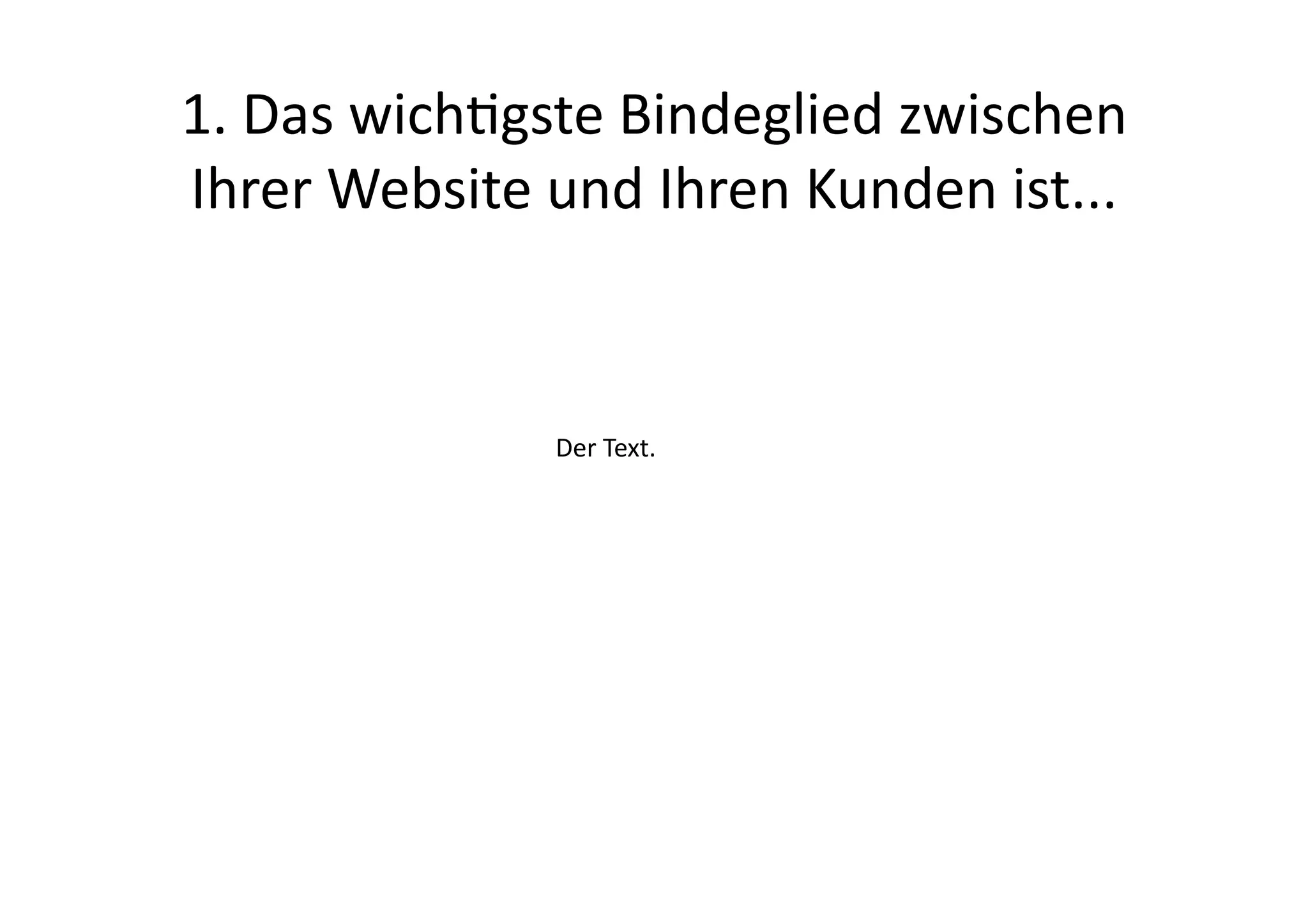 1.	
  Das	
  wichgste	
  Bindeglied	
  zwischen	
  
Ihrer	
  Website	
  und	
  Ihren	
  Kunden	
  ist...	
  


                     Der	
  Text.	
  
 