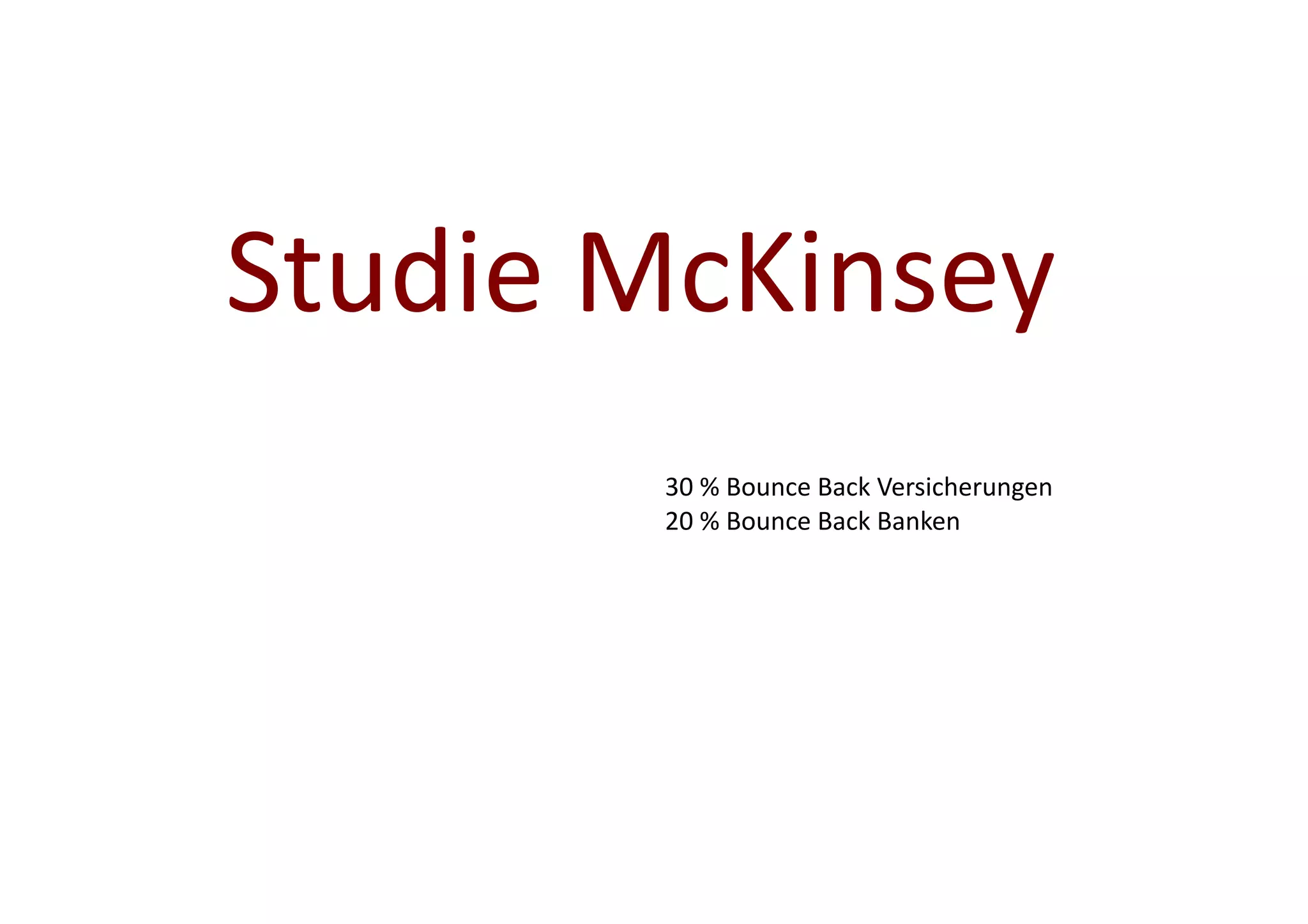 Studie	
  McKinsey	
  
           30	
  %	
  Bounce	
  Back	
  Versicherungen	
  
           20	
  %	
  Bounce	
  Back	
  Banken	
  
 