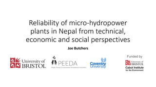 Reliability of micro-hydropower
plants in Nepal from technical,
economic and social perspectives
Joe Butchers
Funded by
 