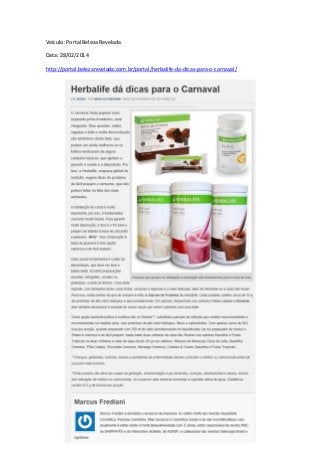 Veículo: Portal Beleza Revelada
Data: 28/02/2014
http://portal.belezarevelada.com.br/portal/herbalife-da-dicas-para-o-carnaval/
 