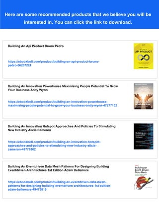 Here are some recommended products that we believe you will be
interested in. You can click the link to download.
Building An Api Product Bruno Pedro
https://ebookbell.com/product/building-an-api-product-bruno-
pedro-56267224
Building An Innovation Powerhouse Maximising People Potential To Grow
Your Business Andy Wynn
https://ebookbell.com/product/building-an-innovation-powerhouse-
maximising-people-potential-to-grow-your-business-andy-wynn-47277132
Building An Innovation Hotspot Approaches And Policies To Stimulating
New Industry Alicia Cameron
https://ebookbell.com/product/building-an-innovation-hotspot-
approaches-and-policies-to-stimulating-new-industry-alicia-
cameron-48776362
Building An Eventdriven Data Mesh Patterns For Designing Building
Eventdriven Architectures 1st Edition Adam Bellemare
https://ebookbell.com/product/building-an-eventdriven-data-mesh-
patterns-for-designing-building-eventdriven-architectures-1st-edition-
adam-bellemare-49473816
 