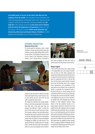 real added value of service to the client: how they see the
company ‘from the inside’, from the point of view of someone with
a long working experience and someone who is new. They also see the
company’s results and the next steps in the future development; the
daily life of the company microcosm at the plant and in relations
with the client; the importance of teamwork between the “old”
and “young”. The result is a mosaic which neatly illustrates the
industrial, professional and human history of Soilmec, to which
everyone has contributed in his or her own individual way.




                           EXTERNAL PRODUCTION
                           Massimo Vernocchi
                           The results speak for themselves: when I arrived
                           at Soilmec 18 years ago they produced about 80                                                                  Biagio Fagioli
                           machines, now they make between 600 and 700.                                                                    and Massimo Vernocchi.
                           So there’s been a technological change, but most
                           of all a change in the organisation. Looking at
                           Soilmec, I see a company which is successful in
                                                                                   with basic knowledge but they aren’t able to                cover story
                                                                                   advance alone and they always need mentoring.

                                                                                   Biagio Fagioli
                                                                                   In the last few years we’ve had a radical change                      9
                                                                                   in the organisation and in the image of Soilmec:
                                                                                   now we have to think about organizing the
                                                                                   departments, professional training of the personnel
                                                                                   as regards the outside world and arranging open
                                                                                   days. I’ve experienced all of this in the last few
                                                                                   years and that shows a great evolution compared
                                                                                   to the past. We still have work to do as regards
                                                                                   future improvements and consolidation of the
                                                                                   good results we’ve achieved, also as regards the
                                                                                   growth in production; the investments made in
                                                                                   the plants will give us a boost starting from the
                           markets all over the world: it’s difficult to foresee   manufacturing which we now carry out externally.
                           what could happen during a world recession such         The change also concerns the daily life at Soilmec:
                           as we’re seeing now, but I don’t think we will          at the beginning a lot more of us were “pioneers”,
                           suffer any particular repercussions.                    we worked more with prototypes than with the
                           The change has obviously also involved people:          standard or ready designed machines. Today
                           there are a lot more young people in the company        thanks to the new production process we no
                           than there were a few years ago; these are              longer produce machine by machine, but on the
                           perhaps more difficult to “place” at work, but          production line with subgroups which are already
                           some of them stand out and have what it takes.          painted and ready to assemble; we are now able to
                           The company is relying on them and offering them        carry out commercial planning with the machines
                           the opportunity to grow, using this human capital       which will be produced the following year. We are
                           to the best advantage beyond the technological          living through a great improvement of the company,
                           aspects: they must possess a certain technological      also in terms of safety in the work environment. We
                           knowledge, be reliable and well trained in the          didn’t grow alone: our suppliers has been growing
                           specifics of their job. Studying alone isn’t enough,    with us, recognising Soilmec’s leadership role.They
                           there’s a further step to be made in their evolution    are very fond of everything that we’re doing, also as
                           within our sector: young people arrive at Soilmec       regards human relations; we’re a team.
 