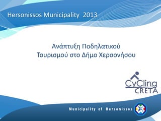 Hersonissos Municipality 2013



              Ανάπτυξη Ποδηλατικού
         Τουρισμού στο Δήμο Χερσονήσου
 