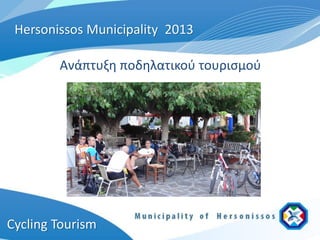 Hersonissos Municipality 2013

        Ανάπτυξη ποδηλατικού τουρισμού




Cycling Tourism
 