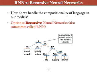 • How do we handle the compositionality of language in
our models?
• Option 2: Recursive Neural Networks (also
sometimes c...