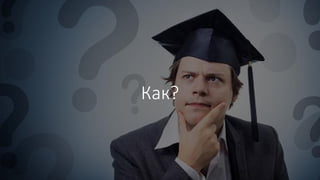 Как?
 