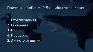 Причины проблем → 5 ошибок управления
1. Стратегическая
2. Системная
3. HR
4. Процессная
5. Личного развития
 