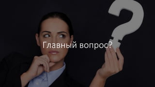 Главный вопрос?
 