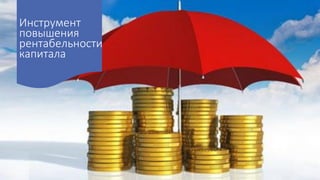 Инструмент
повышения
рентабельности
капитала
 