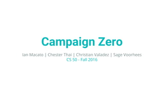 Campaign Zero
Ian Macato | Chester Thai | Christian Valadez | Sage Voorhees
CS 50 - Fall 2016
 