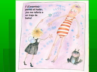 (“¡Caramba)-
pensó el hada-,
¡no me refería a
un traje de
baño!
 