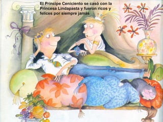 El Príncipe Ceniciento se casó con la
Princesa Lindapasta y fueron ricos y
felices por siempre jamás
 