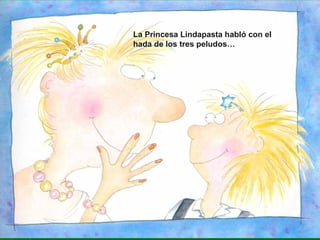 La Princesa Lindapasta habló con el
hada de los tres peludos…
 