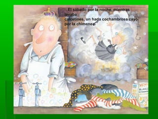 El sábado por la noche, mientras
lavaba
calcetines, un hada cochambrosa cayó
por la chimenea
 