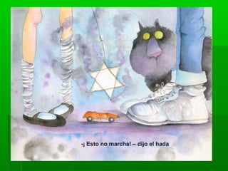 -¡ Esto no marcha! – dijo el hada
 