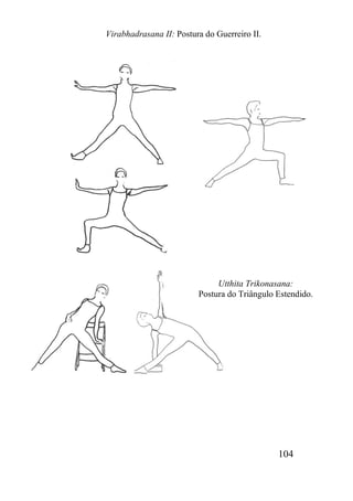 104
Virabhadrasana II: Postura do Guerreiro II.
Utthita Trikonasana:
Postura do Triângulo Estendido.
 