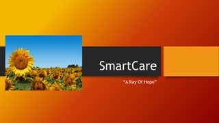 SmartCare
“A Ray Of Hope”
 