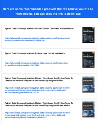 Here are some recommended products that we believe you will be
interested in. You can click the link to download.
Python Data Cleaning Cookbook Second Edition Converted Michael Walker
https://ebookbell.com/product/python-data-cleaning-cookbook-second-
edition-converted-michael-walker-56696340
Python Data Cleaning Cookbook Early Access 2nd Michael Walker
https://ebookbell.com/product/python-data-cleaning-cookbook-early-
access-2nd-michael-walker-53625900
Python Data Cleaning Cookbook Modern Techniques And Python Tools To
Detect And Remove Dirty Data And Extract Key Insights Walker
https://ebookbell.com/product/python-data-cleaning-cookbook-modern-
techniques-and-python-tools-to-detect-and-remove-dirty-data-and-
extract-key-insights-walker-56138740
Python Data Cleaning Cookbook Modern Techniques And Python Tools To
Detect And Remove Dirty Data And Extract Key Insights Michael Walker
https://ebookbell.com/product/python-data-cleaning-cookbook-modern-
techniques-and-python-tools-to-detect-and-remove-dirty-data-and-
extract-key-insights-michael-walker-49848532
 