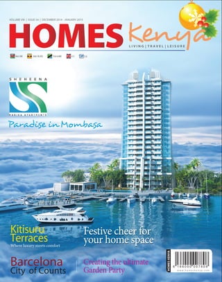 VOLUME VIII | ISSUE 54 | DECEMBER 2014 - JANUARY 2015 
HOMES KENYA 
Kitisuru 
Terraces 
Where luxury meets comfort 
Barcelona 
City of Counts 
Festive cheer for 
your home space 
Creating the ultimate 
Garden Party 
