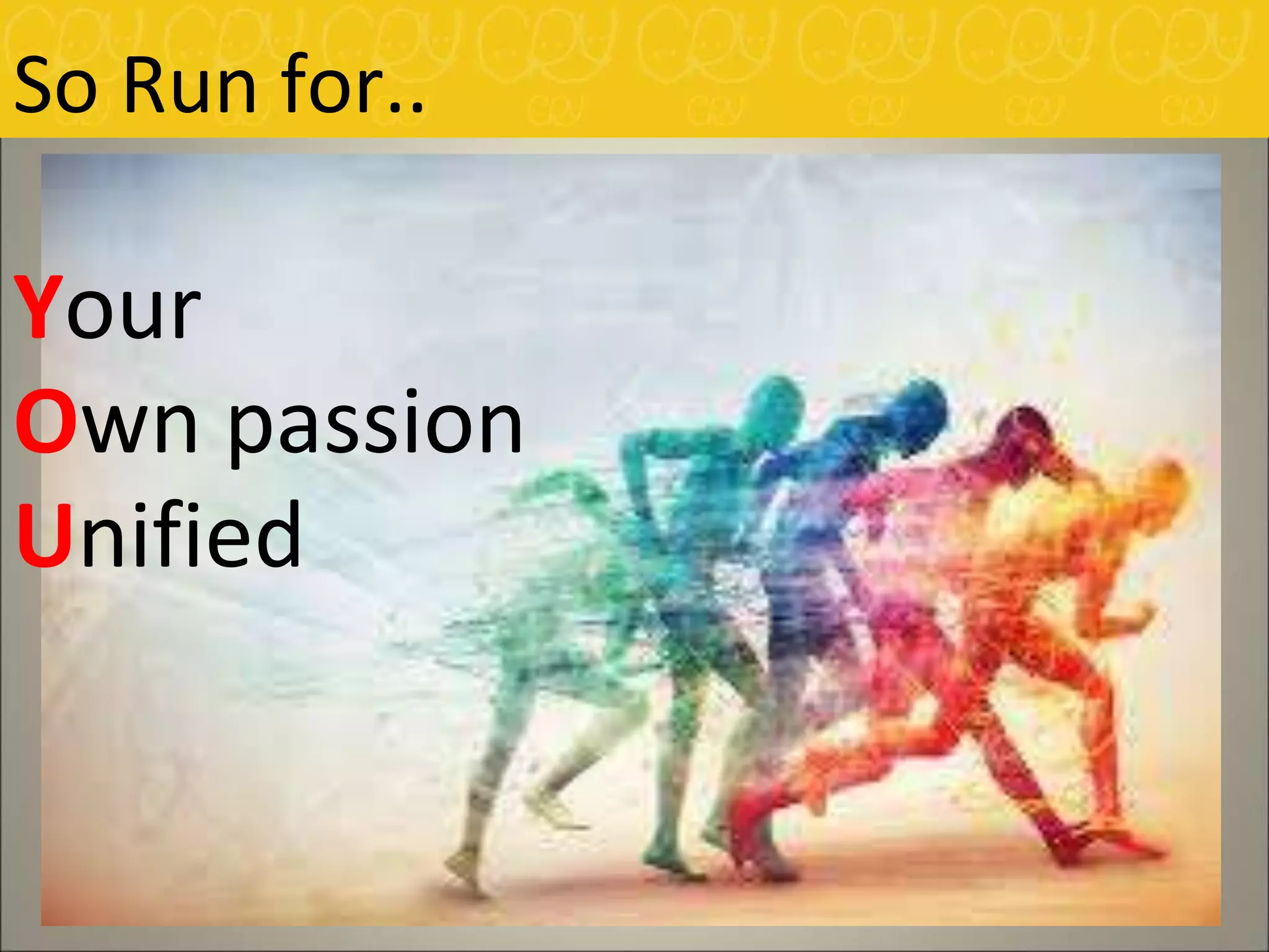 So Run for..
Your
Own passion
Unified
 