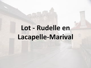 Lot - Rudelle en
Lacapelle-Marival
 