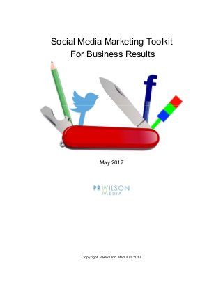Copyright PRWilson Media © 2017
Social Media Marketing Toolkit
For Business Results
May 2017
 