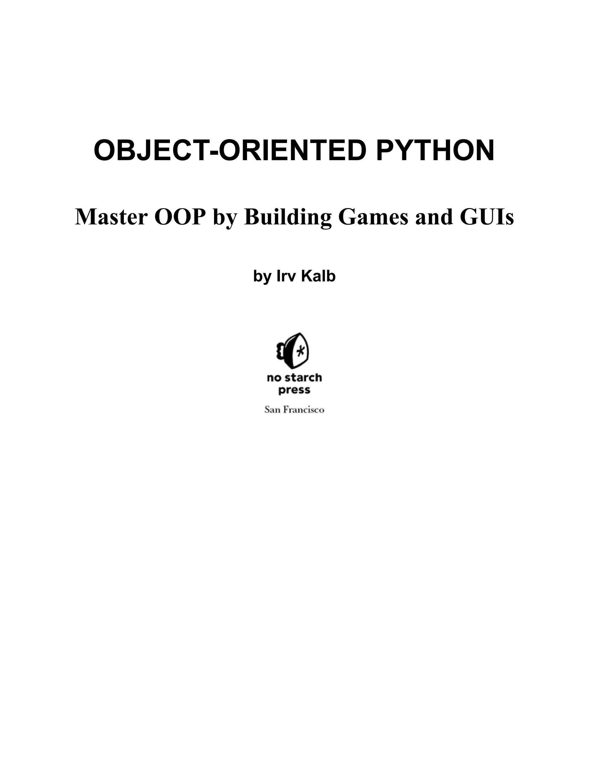 OBJECT-ORIENTED PYTHON
Master OOP by Building Games and GUIs
by Irv Kalb
 