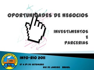 INFO-RIO 2011 27 a 29 DE Setembro                                  RIO DE JANEIRO   BRASIL    OPORTUNIDADES DE NEGoCIOS  INVESTIMENTOSE PARCERIAS   