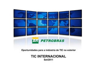 Oportunidades para a indústria de TIC no exterior

        TIC INTERNACIONAL
                    Set/2011
 