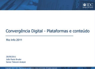 Convergência Digital - Plataformas e conteúdo Rio Info 2011 28/09/2011 João Paulo Bruder Senior Telecom Analyst 