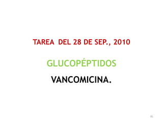 TAREA DEL 28 DE SEP., 2010


   GLUCOPÉPTIDOS
    VANCOMICINA.


                             81
 