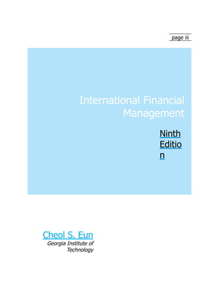 page iii
International Financial
Management
Ninth
Editio
n
Cheol S. Eun
Georgia Institute of
Technology
 