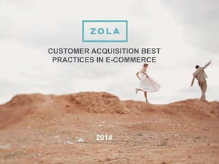 CUSTOMER ACQUISITION BEST
PRACTICES IN E-COMMERCE
2014
 