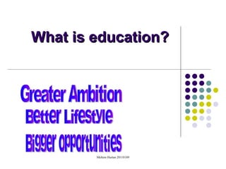 What is education?




        Meltem Hurtan 20110189
 