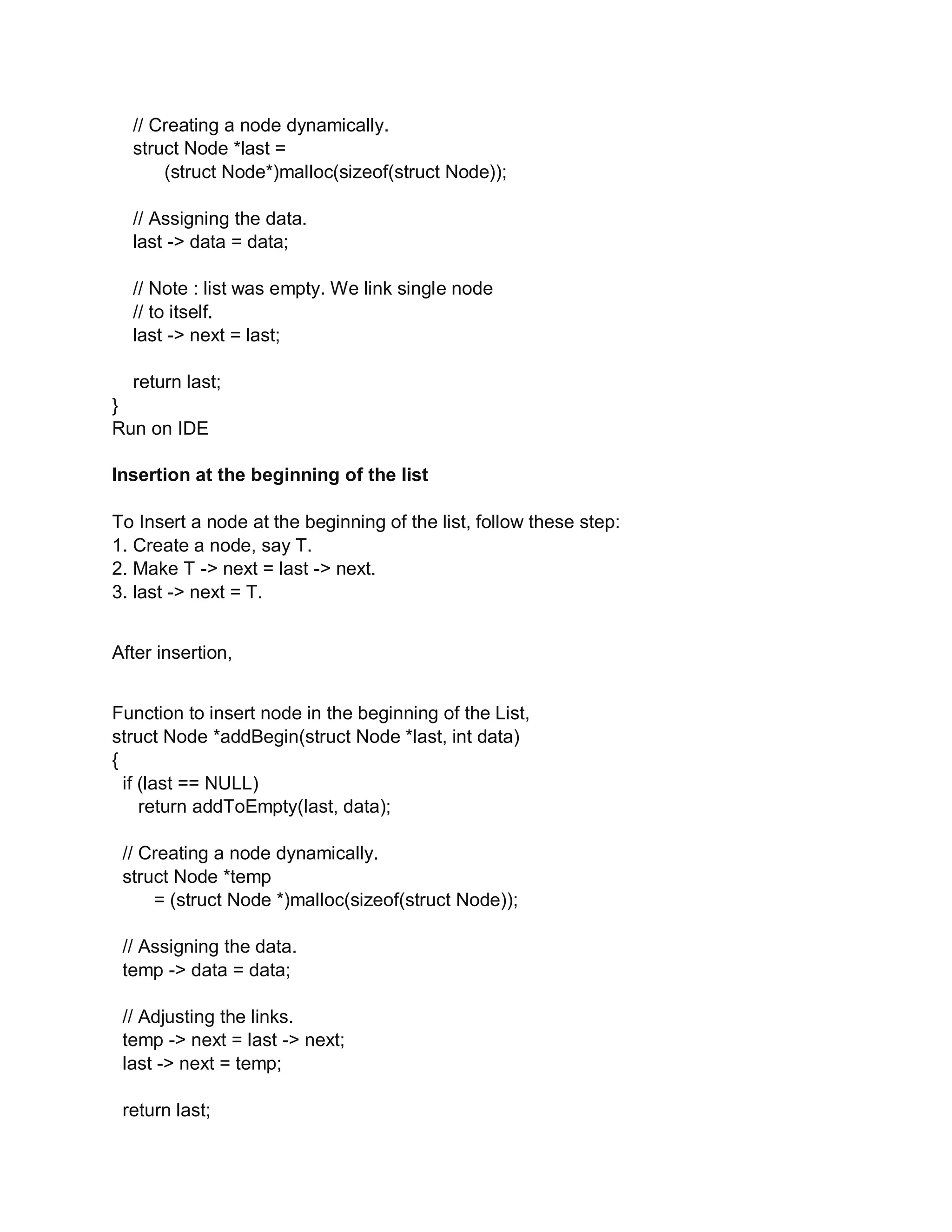 // Creating a node dynamically.
struct Node *last =
(struct Node*)malloc(sizeof(struct Node));
// Assigning the data.
last -> data = data;
// Note : list was empty. We link single node
// to itself.
last -> next = last;
return last;
}
Run on IDE
Insertion at the beginning of the list
To Insert a node at the beginning of the list, follow these step:
1. Create a node, say T.
2. Make T -> next = last -> next.
3. last -> next = T.
After insertion,
Function to insert node in the beginning of the List,
struct Node *addBegin(struct Node *last, int data)
{
if (last == NULL)
return addToEmpty(last, data);
// Creating a node dynamically.
struct Node *temp
= (struct Node *)malloc(sizeof(struct Node));
// Assigning the data.
temp -> data = data;
// Adjusting the links.
temp -> next = last -> next;
last -> next = temp;
return last;
 