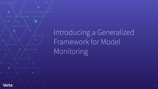 Introducing a Generalized
Framework for Model
Monitoring
16
 