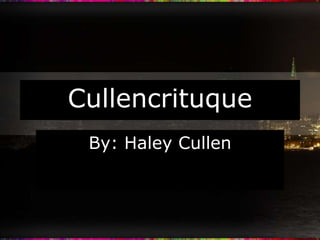 Cullencrituque
 By: Haley Cullen
 