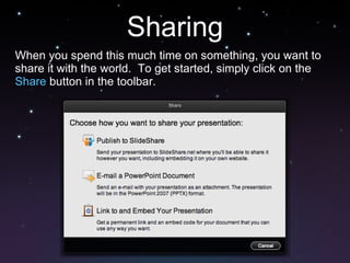 Sharing <ul><li>When you spend this much time on something, you want to share it with the world.  To get started, simply c...