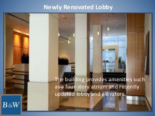 Newly Renovated Lobby
The building provides amenities such
as a four-story atrium and recently
updated lobby and elevators.
 