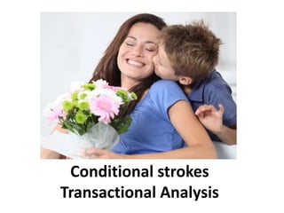 Conditional strokes
Transactional Analysis
 