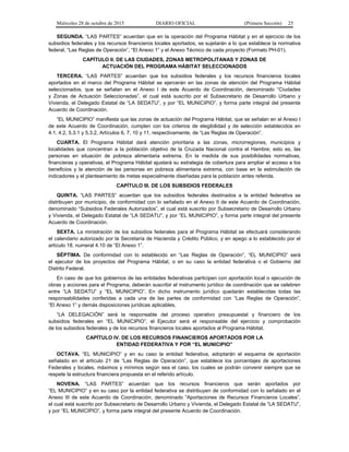 Miércoles 28 de octubre de 2015 DIARIO OFICIAL (Primera Sección) 25
SEGUNDA. “LAS PARTES” acuerdan que en la operación del Programa Hábitat y en el ejercicio de los
subsidios federales y los recursos financieros locales aportados, se sujetarán a lo que establece la normativa
federal, “Las Reglas de Operación”, “El Anexo 1” y el Anexo Técnico de cada proyecto (Formato PH-01).
CAPÍTULO II. DE LAS CIUDADES, ZONAS METROPOLITANAS Y ZONAS DE
ACTUACIÓN DEL PROGRAMA HÁBITAT SELECCIONADOS
TERCERA. “LAS PARTES” acuerdan que los subsidios federales y los recursos financieros locales
aportados en el marco del Programa Hábitat se ejercerán en las zonas de atención del Programa Hábitat
seleccionados, que se señalan en el Anexo I de este Acuerdo de Coordinación, denominado “Ciudades
y Zonas de Actuación Seleccionadas”, el cual está suscrito por el Subsecretario de Desarrollo Urbano y
Vivienda, el Delegado Estatal de “LA SEDATU”, y por “EL MUNICIPIO”, y forma parte integral del presente
Acuerdo de Coordinación.
“EL MUNICIPIO” manifiesta que las zonas de actuación del Programa Hábitat, que se señalan en el Anexo I
de este Acuerdo de Coordinación, cumplen con los criterios de elegibilidad y de selección establecidos en
4.1, 4.2, 5.3.1 y 5.3.2, Artículos 6, 7, 10 y 11, respectivamente, de “Las Reglas de Operación”.
CUARTA. El Programa Hábitat dará atención prioritaria a las zonas, microrregiones, municipios y
localidades que concentran a la población objetivo de la Cruzada Nacional contra el Hambre; esto es, las
personas en situación de pobreza alimentaria extrema. En la medida de sus posibilidades normativas,
financieras y operativas, el Programa Hábitat ajustará su estrategia de cobertura para ampliar el acceso a los
beneficios y la atención de las personas en pobreza alimentaria extrema, con base en la estimulación de
indicadores y el planteamiento de metas especialmente diseñadas para la población antes referida.
CAPÍTULO III. DE LOS SUBSIDIOS FEDERALES
QUINTA. “LAS PARTES” acuerdan que los subsidios federales destinados a la entidad federativa se
distribuyen por municipio, de conformidad con lo señalado en el Anexo II de este Acuerdo de Coordinación,
denominado “Subsidios Federales Autorizados”, el cual está suscrito por Subsecretario de Desarrollo Urbano
y Vivienda, el Delegado Estatal de “LA SEDATU”, y por “EL MUNICIPIO”, y forma parte integral del presente
Acuerdo de Coordinación.
SEXTA. La ministración de los subsidios federales para el Programa Hábitat se efectuará considerando
el calendario autorizado por la Secretaría de Hacienda y Crédito Público, y en apego a lo establecido por el
artículo 18, numeral 4.10 de “El Anexo 1”.
SÉPTIMA. De conformidad con lo establecido en “Las Reglas de Operación”, “EL MUNICIPIO” será
el ejecutor de los proyectos del Programa Hábitat, o en su caso la entidad federativa o el Gobierno del
Distrito Federal.
En caso de que los gobiernos de las entidades federativas participen con aportación local o ejecución de
obras y acciones para el Programa, deberán suscribir el instrumento jurídico de coordinación que se celebren
entre “LA SEDATU” y “EL MUNICIPIO”. En dicho instrumento jurídico quedarán establecidas todas las
responsabilidades conferidas a cada una de las partes de conformidad con “Las Reglas de Operación”,
“El Anexo 1” y demás disposiciones jurídicas aplicables.
“LA DELEGACIÓN” será la responsable del proceso operativo presupuestal y financiero de los
subsidios federales en “EL MUNICIPIO”, el Ejecutor será el responsable del ejercicio y comprobación
de los subsidios federales y de los recursos financieros locales aportados al Programa Hábitat.
CAPÍTULO IV. DE LOS RECURSOS FINANCIEROS APORTADOS POR LA
ENTIDAD FEDERATIVA Y POR “EL MUNICIPIO”
OCTAVA. “EL MUNICIPIO” y en su caso la entidad federativa, adoptarán el esquema de aportación
señalado en el artículo 21 de “Las Reglas de Operación”, que establece los porcentajes de aportaciones
Federales y locales, máximos y mínimos según sea el caso, los cuales se podrán convenir siempre que se
respete la estructura financiera propuesta en el referido artículo.
NOVENA. “LAS PARTES” acuerdan que los recursos financieros que serán aportados por
“EL MUNICIPIO” y en su caso por la entidad federativa se distribuyen de conformidad con lo señalado en el
Anexo III de este Acuerdo de Coordinación, denominado “Aportaciones de Recursos Financieros Locales”,
el cual está suscrito por Subsecretario de Desarrollo Urbano y Vivienda, el Delegado Estatal de “LA SEDATU”,
y por “EL MUNICIPIO”, y forma parte integral del presente Acuerdo de Coordinación.
 
