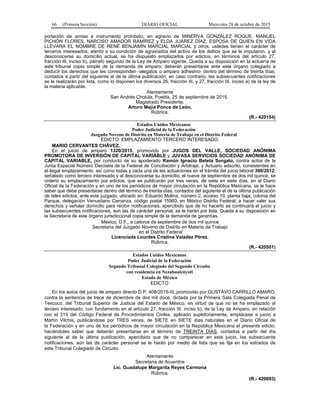 66 (Primera Sección) DIARIO OFICIAL Miércoles 28 de octubre de 2015
portación de armas e instrumento prohibido, en agravio de MINERVA GONZÁLEZ ROQUE, MANUEL
PICHÓN FLORES, NARCISO AMADOR RAMÍREZ y ELDA JUÁREZ DÍAZ, ESPOSA DE QUIEN EN VIDA
LLEVARA EL NOMBRE DE RENÉ BENJAMÍN MARCIAL MARCIAL y otros, ustedes tienen el carácter de
terceros interesados, atento a su condición de agraviados del activo de los delitos que se le imputaron, y al
desconocerse su domicilio actual, se ha dispuesto emplazarlos por edictos, en términos del artículo 27,
fracción III, inciso b), párrafo segundo de la Ley de Amparo vigente. Queda a su disposición en la actuaría de
este tribunal copia simple de la demanda de amparo; deberán presentarse ante este órgano colegiado a
deducir los derechos que les corresponden -alegatos o amparo adhesivo- dentro del término de treinta días,
contados a partir del siguiente al de la última publicación; en caso contrario, las subsecuentes notificaciones
se le realizarán por lista, como lo disponen los diversos 26, fracción III, y 27, fracción III, inciso a) de la ley de
la materia aplicable.
Atentamente
San Andrés Cholula, Puebla, 25 de septiembre de 2015.
Magistrado Presidente.
Arturo Mejía Ponce de León.
Rúbrica.
(R.- 420154)
Estados Unidos Mexicanos
Poder Judicial de la Federación
Juzgado Noveno de Distrito en Materia de Trabajo en el Distrito Federal
EDICTO: EMPLAZAMIENTO TERCERO INTERESADO.
MARIO CERVANTES CHÁVEZ.
En el juicio de amparo 1320/2015, promovido por JUGOS DEL VALLE, SOCIEDAD ANÓNIMA
PROMOTORA DE INVERSIÓN DE CAPITAL VARIABLE y JUVASA SERVICIOS SOCIEDAD ANÓNIMA DE
CAPITAL VARIABLE, por conducto de su apoderado Ramón Ignacio Beteta Sorgato, contra actos de la
Junta Especial Número Dieciséis de la Federal de Conciliación y Arbitraje, y Actuario adscrito, consistentes en
el ilegal emplazamiento, así como todas y cada una de las actuaciones en el trámite del juicio laboral 390/2012;
señalado como tercero interesado y al desconocerse su domicilio, el nueve de septiembre de dos mil quince, se
ordenó su emplazamiento por edictos, que se publicarán por tres veces, de siete en siete días, en el Diario
Oficial de la Federación y en uno de los periódicos de mayor circulación en la República Mexicana, se le hace
saber que debe presentarse dentro del término de treinta días, contados del siguiente al de la última publicación
de tales edictos, ante este juzgado, ubicado en: Eduardo Molina, número 2, acceso 10, planta baja, colonia del
Parque, delegación Venustiano Carranza, código postal 15960, en México Distrito Federal; a hacer valer sus
derechos y señalar domicilio para recibir notificaciones, apercibido que de no hacerlo se continuará el juicio y
las subsecuentes notificaciones, aun las de carácter personal, se le harán por lista. Queda a su disposición en
la Secretaría de este órgano jurisdiccional copia simple de la demanda de garantías.
México, D.F., a catorce de septiembre de dos mil quince
Secretaria del Juzgado Noveno de Distrito en Materia de Trabajo
en el Distrito Federal
Licenciada Lourdes Cristina Valadez Pérez.
Rúbrica.
(R.- 420501)
Estados Unidos Mexicanos
Poder Judicial de la Federación
Segundo Tribunal Colegiado del Segundo Circuito
con residencia en Nezahualcóyotl
Estado de México
EDICTO
En los autos del juicio de amparo directo D.P. 408/2015-III, promovido por GUSTAVO CARRILLO AMARO,
contra la sentencia de trece de diciembre de dos mil doce, dictada por la Primera Sala Colegiada Penal de
Texcoco, del Tribunal Superior de Justicia del Estado de México, en virtud de que no se ha emplazado al
tercero interesado, con fundamento en el artículo 27, fracción III, inciso b), de la Ley de Amparo, en relación
con el 315 del Código Federal de Procedimientos Civiles, aplicado supletoriamente, emplácese a juicio a
Martín Vilchis, publicándose por TRES veces, de SIETE en SIETE días naturales en el Diario Oficial de
la Federación y en uno de los periódicos de mayor circulación en la República Mexicana el presente edicto;
haciéndoles saber que deberán presentarse en el término de TREINTA DÍAS, contados a partir del día
siguiente al de la última publicación, apercibido que de no comparecer en este juicio, las subsecuente
notificaciones, aún las de carácter personal se le harán por medio de lista que se fija en los estrados de
este Tribunal Colegiado de Circuito.
Atentamente
Secretaria de Acuerdos
Lic. Guadalupe Margarita Reyes Carmona
Rúbrica.
(R.- 420693)
 