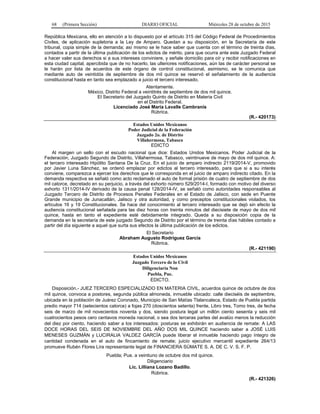 68 (Primera Sección) DIARIO OFICIAL Miércoles 28 de octubre de 2015
República Mexicana, ello en atención a lo dispuesto por el artículo 315 del Código Federal de Procedimientos
Civiles, de aplicación supletoria a la Ley de Amparo. Quedan a su disposición, en la Secretaría de este
tribunal, copia simple de la demanda; así mismo se le hace saber que cuenta con el término de treinta días,
contados a partir de la última publicación de los edictos de mérito, para que ocurra ante este Juzgado Federal
a hacer valer sus derechos si a sus intereses conviniere, y señale domicilio para oír y recibir notificaciones en
esta ciudad capital, apercibida que de no hacerlo, las ulteriores notificaciones, aún las de carácter personal se
le harán por lista de acuerdos de este órgano de control constitucional, asimismo, se le comunica que
mediante auto de veintidós de septiembre de dos mil quince se reservó el señalamiento de la audiencia
constitucional hasta en tanto sea emplazado a juicio el tercero interesado.
Atentamente.
México, Distrito Federal a veintitrés de septiembre de dos mil quince.
El Secretario del Juzgado Quinto de Distrito en Materia Civil
en el Distrito Federal.
Licenciado José María Lavalle Cambranis
Rúbrica.
(R.- 420173)
Estados Unidos Mexicanos
Poder Judicial de la Federación
Juzgado 2o. de Distrito
Villahermosa, Tabasco
EDICTO
Al margen un sello con el escudo nacional que dice: Estados Unidos Mexicanos. Poder Judicial de la
Federación, Juzgado Segundo de Distrito, Villahermosa, Tabasco, veintinueve de mayo de dos mil quince. A:
el tercero interesado Hipólito Santana De la Cruz. En el juicio de amparo indirecto 2119/2014-V, promovido
por Javier Luna Sánchez, se ordenó emplazar por edictos al tercero interesado, para que si a su interés
conviene, comparezca a ejercer los derechos que le corresponda en el juicio de amparo indirecto citado. En la
demanda respectiva se señaló como acto reclamado el auto de formal prisión de cuatro de septiembre de dos
mil catorce, decretado en su perjuicio, a través del exhorto número 529/2014-I, formado con motivo del diverso
exhorto 1311/2014-IV derivado de la causa penal 128/2014-IV, se señaló como autoridades responsables al
Juzgado Tercero de Distrito de Procesos Penales Federales en el Estado de Jalisco, con sede en Puente
Grande municipio de Junacatlán, Jalisco y otra autoridad, y como preceptos constitucionales violados, los
artículos 16 y 19 Constitucionales. Se hace del conocimiento al tercero interesado que se dejó sin efecto la
audiencia constitucional señalada para las diez horas con treinta minutos del diecisiete de mayo de dos mil
quince, hasta en tanto el expediente esté debidamente integrado. Queda a su disposición copia de la
demanda en la secretaría de este juzgado Segundo de Distrito por el término de treinta días hábiles contado a
partir del día siguiente a aquel que surta sus efectos la última publicación de los edictos.
El Secretario
Abraham Augusto Rodríguez García
Rúbrica.
(R.- 421190)
Estados Unidos Mexicanos
Juzgado Tercero de lo Civil
Diligenciaría Non
Puebla, Pue.
EDICTO.
Disposición.- JUEZ TERCERO ESPECIALIZADO EN MATERIA CIVIL, acuerdos quince de octubre de dos
mil quince, convoca a postores, segunda pública almoneda, inmueble ubicado: calle dieciséis de septiembre,
ubicada en la población de Juárez Coronado, Municipio de San Matías Tlalancaleca, Estado de Puebla partida
predio mayor 714 (setecientos catorce) a fojas 270 (doscientos setenta) frente, Libro tres, Tomo tres, de fecha
seis de marzo de mil novecientos noventa y dos, siendo postura legal un millón ciento sesenta y seis mil
cuatrocientos pesos cero centavos moneda nacional, o sea dos terceras partes del avalúo menos la reducción
del diez por ciento, haciendo saber a los interesados: posturas se exhibirán en audiencia de remate: A LAS
DOCE HORAS DEL SEIS DE NOVIEMBRE DEL AÑO DOS MIL QUINCE haciendo saber a JOSÉ LUIS
MENESES GUZMÁN y LUCIRALIA VALDEZ GARCÍA puede liberar el inmueble haciendo pago íntegro de
cantidad condenada en el auto de fincamiento de remate; juicio ejecutivo mercantil expediente 264/13
promueve Rubén Flores Lira representante legal de FINANCIERA SÚMATE S. A. DE C. V. S. F. P.
Puebla; Pue. a veintiuno de octubre dos mil quince.
Diligenciario
Lic. Lilliana Lozano Badillo.
Rúbrica.
(R.- 421326)
 