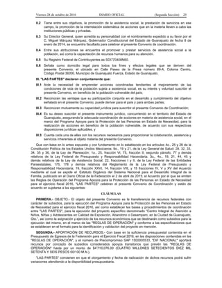 Viernes 28 de octubre de 2016 DIARIO OFICIAL (Segunda Sección) 25
II.2 Tiene entre sus objetivos, la promoción de la asistencia social, la prestación de servicios en ese
campo, la promoción de la interrelación sistemática de acciones que en la materia lleven a cabo las
instituciones públicas y privadas.
II.3 Su Director General, quien acredita su personalidad con el nombramiento expedido a su favor por el
C. Miguel Márquez Márquez, Gobernador Constitucional del Estado de Guanajuato de fecha 8 de
enero de 2014, se encuentra facultado para celebrar el presente Convenio de coordinación.
II.4 Entre sus atribuciones se encuentra el promover y prestar servicios de asistencia social a la
población, así como la capacitación de recursos humanos para su atención.
II.5 Su Registro Federal de Contribuyentes es SDI770408N60.
II.6 Señala como domicilio legal para todos los fines y efectos legales que se deriven del
presente Convenio, el ubicado en Calle Paseo de la Presa número 89-A, Colonia Centro,
Código Postal 36000, Municipio de Guanajuato Fuerza, Estado de Guanajuato.
III. "LAS PARTES" declaran conjuntamente que:
III.1 Ante la necesidad de emprender acciones coordinadas tendientes al mejoramiento de las
condiciones de vida de la población sujeta a asistencia social, es su interés y voluntad suscribir el
presente Convenio, en beneficio de la población vulnerable del país;
III.2 Reconocen las ventajas que su participación conjunta en el desarrollo y cumplimiento del objetivo
señalado en el presente Convenio, puede derivar para el país y para ambas partes;
III.3 Reconocen mutuamente su capacidad jurídica para suscribir el presente Convenio de Coordinación;
III.4 Es su deseo suscribir el presente instrumento jurídico, concurriendo en el territorio del Estado de
Guanajuato, asegurando la adecuada coordinación de acciones en materia de asistencia social, en el
marco del Programa Apoyos para la Protección de las Personas en Estado de Necesidad, para la
realización de acciones en beneficio de la población vulnerable, de acuerdo con sus respectivas
disposiciones jurídicas aplicables, y
III.5 Cuenta cada una de ellas con los recursos necesarios para proporcionar la colaboración, asistencia y
servicios inherentes al objeto materia del presente Convenio.
Que con base en lo antes expuesto y con fundamento en lo establecido en los artículos 4o., 25 y 26 de la
Constitución Política de los Estados Unidos Mexicanos; 9o., 19 y 21, de la Ley General de Salud; 28, 32, 33,
34, 35 y 36, de la Ley de Planeación; 1o., 25, fracción VI, 75, fracción II, segundo párrafo, 77 y demás
relativos de la Ley Federal de Presupuesto y Responsabilidad Hacendaria; 3o., 4o., 19, 21, 44, 45 y
demás relativos de la Ley de Asistencia Social; 22, fracciones I y II, de la Ley Federal de las Entidades
Paraestatales; 175, 178 y demás relativos del Reglamento de la Ley Federal de Presupuesto y
Responsabilidad Hacendaria; 19, fracción XXVI, 14, fracción VIII, y 15 fracciones IV, V y XV del Acuerdo
mediante el cual se expide el Estatuto Orgánico del Sistema Nacional para el Desarrollo Integral de la
Familia, publicado en el Diario Oficial de la Federación el 2 de abril de 2015; el Acuerdo por el que se emiten
las Reglas de Operación del Programa Apoyos para la Protección de las Personas en Estado de Necesidad
para el ejercicio fiscal 2016, "LAS PARTES" celebran el presente Convenio de Coordinación y están de
acuerdo en sujetarse a las siguientes:
CLÁUSULAS
PRIMERA.- OBJETO.- El objeto del presente Convenio es la transferencia de recursos federales con
carácter de subsidios, para la ejecución del Programa Apoyos para la Protección de las Personas en Estado
de Necesidad para el ejercicio fiscal 2016, así como establecer las bases y procedimientos de coordinación
entre "LAS PARTES", para la ejecución del proyecto específico denominado “Centro Integral de Atención a
Niños, Niñas y Adolescentes en Calidad de Exposición, Abandono o Desamparo, en la Ciudad de Guanajuato,
Gto.”, así como la asignación y ejercicio de los recursos económicos que se destinarán como subsidios para la
ejecución del mismo, en el marco de las "REGLAS DE OPERACIÓN" y conforme a las especificaciones que
se establecen en el formato para la identificación y validación del proyecto en mención.
SEGUNDA.- APORTACIÓN DE RECURSOS.- Con base en la suficiencia presupuestal contenida en el
Presupuesto de Egresos de la Federación para el Ejercicio Fiscal 2016, en las disposiciones contenidas en las
"REGLAS DE OPERACIÓN", y el número de Precompromiso SAP 1500005533, "DIF NACIONAL" aportará
recursos por concepto de subsidios considerados apoyos transitorios que prevén las "REGLAS DE
OPERACIÓN" hasta por un monto de $4’710,076.00 (CUATRO MILLONES SETECIENTOS DIEZ MIL
SETENTA Y SEIS PESOS 00/100 M.N.).
"LAS PARTES" convienen en que el otorgamiento y fecha de radicación de dichos recursos podrá sufrir
variaciones atendiendo a la disponibilidad presupuestaria.
 