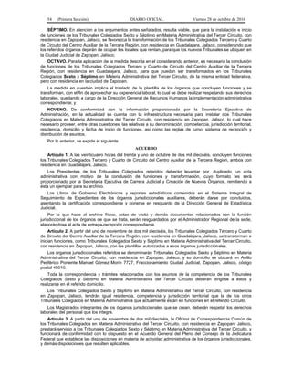 54 (Primera Sección) DIARIO OFICIAL Viernes 28 de octubre de 2016
SÉPTIMO. En atención a los argumentos antes señalados, resulta viable, que para la instalación e inicio
de funciones de los Tribunales Colegiados Sexto y Séptimo en Materia Administrativa del Tercer Circuito, con
residencia en Zapopan, Jalisco, se favorezca la transformación de los Tribunales Colegiados Tercero y Cuarto
de Circuito del Centro Auxiliar de la Tercera Región, con residencia en Guadalajara, Jalisco, considerando que
los referidos órganos dejarán de ocupar los locales que rentan, para que los nuevos Tribunales se ubiquen en
la Ciudad Judicial de Zapopan, Jalisco;
OCTAVO. Para la aplicación de la medida descrita en el considerando anterior, es necesaria la conclusión
de funciones de los Tribunales Colegiados Tercero y Cuarto de Circuito del Centro Auxiliar de la Tercera
Región, con residencia en Guadalajara, Jalisco, para que puedan ser transformados en los Tribunales
Colegiados Sexto y Séptimo en Materia Administrativa del Tercer Circuito, de la misma entidad federativa,
pero con residencia en la ciudad de Zapopan.
La medida en cuestión implica el traslado de la plantilla de los órganos que concluyen funciones y se
transforman, con el fin de aprovechar su experiencia laboral, lo cual se debe realizar respetando sus derechos
laborales, quedando a cargo de la Dirección General de Recursos Humanos la implementación administrativa
correspondiente; y
NOVENO. De conformidad con la información proporcionada por la Secretaría Ejecutiva de
Administración, en la actualidad se cuenta con la infraestructura necesaria para instalar dos Tribunales
Colegiados en Materia Administrativa del Tercer Circuito, con residencia en Zapopan, Jalisco, lo cual hace
necesario proveer, entre otras cuestiones, las relativas a su denominación, competencia, jurisdicción territorial,
residencia, domicilio y fecha de inicio de funciones, así como las reglas de turno, sistema de recepción y
distribución de asuntos.
Por lo anterior, se expide el siguiente
ACUERDO
Artículo 1. A las veinticuatro horas del treinta y uno de octubre de dos mil dieciséis, concluyen funciones
los Tribunales Colegiados Tercero y Cuarto de Circuito del Centro Auxiliar de la Tercera Región, ambos con
residencia en Guadalajara, Jalisco.
Los Presidentes de los Tribunales Colegiados referidos deberán levantar por, duplicado, un acta
administrativa con motivo de la conclusión de funciones y transformación, cuyo formato les será
proporcionado por la Secretaría Ejecutiva de Carrera Judicial y Creación de Nuevos Órganos, remitiendo a
ésta un ejemplar para su archivo.
Los Libros de Gobierno Electrónicos y reportes estadísticos contenidos en el Sistema Integral de
Seguimiento de Expedientes de los órganos jurisdiccionales auxiliares, deberán darse por concluidos,
asentando la certificación correspondiente y ponerse en resguardo de la Dirección General de Estadística
Judicial.
Por lo que hace al archivo físico, actas de visita y demás documentos relacionados con la función
jurisdiccional de los órganos de que se trata, serán resguardados por el Administrador Regional de la sede,
elaborándose el acta de entrega-recepción correspondiente.
Artículo 2. A partir del uno de noviembre de dos mil dieciséis, los Tribunales Colegiados Tercero y Cuarto
de Circuito del Centro Auxiliar de la Tercera Región, con residencia en Guadalajara, Jalisco, se transforman e
inician funciones, como Tribunales Colegiados Sexto y Séptimo en Materia Administrativa del Tercer Circuito,
con residencia en Zapopan, Jalisco, con las plantillas autorizadas a esos órganos jurisdiccionales.
Los órganos jurisdiccionales referidos se denominarán Tribunales Colegiados Sexto y Séptimo en Materia
Administrativa del Tercer Circuito, con residencia en Zapopan, Jalisco, y su domicilio se ubicará en Anillo
Periférico Poniente Manuel Gómez Morín 7727, Fraccionamiento Ciudad Judicial, Zapopan, Jalisco, código
postal 45010.
Toda la correspondencia y trámites relacionados con los asuntos de la competencia de los Tribunales
Colegiados Sexto y Séptimo en Materia Administrativa del Tercer Circuito deberán dirigirse a éstos y
realizarse en el referido domicilio.
Los Tribunales Colegiados Sexto y Séptimo en Materia Administrativa del Tercer Circuito, con residencia
en Zapopan, Jalisco, tendrán igual residencia, competencia y jurisdicción territorial que la de los otros
Tribunales Colegiados en Materia Administrativa que actualmente están en funciones en el referido Circuito.
Los Magistrados integrantes de los órganos jurisdiccionales que se crean, deberán respetar los derechos
laborales del personal que los integra.
Artículo 3. A partir del uno de noviembre de dos mil dieciséis, la Oficina de Correspondencia Común de
los Tribunales Colegiados en Materia Administrativa del Tercer Circuito, con residencia en Zapopan, Jalisco,
prestará servicio a los Tribunales Colegiados Sexto y Séptimo en Materia Administrativa del Tercer Circuito, y
funcionará de conformidad con lo dispuesto en el Acuerdo General del Pleno del Consejo de la Judicatura
Federal que establece las disposiciones en materia de actividad administrativa de los órganos jurisdiccionales,
y demás disposiciones que resulten aplicables.
 