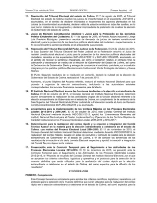 Viernes 28 de octubre de 2016 DIARIO OFICIAL (Primera Sección) 63
11. Resolución del Tribunal Electoral del estado de Colima. El 7 de agosto de 2015, el Tribunal
Electoral del estado de Colima resolvió los juicios de inconformidad en el expediente JI/01/2015 y
acumulados, en el sentido de declarar infundados e inoperantes los agravios planteados en los
Juicios de inconformidad acumulados, declarar válida la votación emitida en todas las casillas, en lo
que fueron materia de la impugnación y declarar improcedente la pretensión de invalidar la elección
de Gobernador del estado de Colima.
12. Juicio de Revisión Constitucional Electoral y Juicio para la Protección de los Derechos
Político Electorales del Ciudadano. El 11 de agosto de 2015, el Partido Acción Nacional y Jorge
Luis Preciado Rodríguez presentaron escritos de demanda de juicios de revisión constitucional
electoral y para la protección de los derechos políticos electorales del ciudadano, respectivamente, a
fin de controvertir la sentencia referida en el antecedente que precede.
13. Resolución del Tribunal Electoral del Poder Judicial de la Federación. El 22 de octubre de 2015,
la Sala Superior del Tribunal Electoral del Poder Judicial de la Federación resolvió el Juicio de
revisión constitucional electoral y juicio para la protección de los derechos políticos electorales del
ciudadano, recaídos en los expedientes SUP-JRC-678/2015 y SUP-JDC-1272/2015, acumulado, en
el sentido de revocar la sentencia impugnada, así como el Dictamen relativo al cómputo final, la
calificación y declaración de validez de la elección de Gobernador del Estado de Colima, así como
la Declaración de Gobernador Electo y entrega de constancia al candidato postulado por la coalición
integrada por los partidos políticos Revolucionario Institucional, Verde Ecologista de México y Nueva
Alianza.
El Punto Segundo resolutivo de la resolución en comento, declaró la nulidad de la elección de
Gobernador del Estado de Colima, realizada el 7 de junio de 2015.
Asimismo, el punto Séptimo del Acuerdo referido, instruyó al Instituto Nacional Electoral para que
proceda a organizar la elección extraordinaria, solicitando a las autoridades estatales
correspondientes, los recursos financieros necesarios para tal efecto.
14. El Instituto Nacional Electoral asume las funciones tendientes a la elección extraordinaria de
Colima. El 30 de octubre de 2015, el Consejo General del Instituto Nacional Electoral, determinó
asumir directamente la realización de las actividades propias de la función electoral inherente a la
elección extraordinaria de Gobernador en el estado de Colima, en cumplimiento de la sentencia de la
Sala Superior del Tribunal Electoral del Poder Judicial de la Federación recaída al Juicio de Revisión
Constitucional Electoral SUP-JRC-678/2015 y su acumulado.
15. Lineamientos para la implementación de los Conteos Rápidos en los Procesos Electorales
Locales 2015-2016 y 2016-2017. El 30 de octubre de 2015, este Consejo General del Instituto
Nacional Electoral mediante Acuerdo INE/CG921/2015, aprobó los “Lineamientos Generales del
Instituto Nacional Electoral para el Diseño, Implementación y Operación de los Conteos Rápidos de
Carácter Institucional en los Procesos Electorales Locales 2015-2016 y 2016-2017”.
16. Determinación para la realización del conteo rápido y la creación e integración del Comité
Técnico Asesor en la materia para la elección extraordinaria a celebrarse en el estado de
Colima, con motivo del Proceso Electoral Local 2014-2015. El 11 de noviembre de 2015, el
Consejo General del Instituto Nacional Electoral determinó, mediante Acuerdo INE/CG957/2015, la
realización del Conteo Rápido, basado en actas de escrutinio y cómputo de casilla para la elección
extraordinaria de Gobernador en el estado de Colima, a fin de conocer las tendencias de los
resultados de la votación el día de la Jornada Electoral respectiva y aprobó la creación e integración
del Comité Técnico Asesor en la materia.
17. Presentación ante la Comisión Temporal para el Seguimiento a las Actividades de los
Procesos Electorales Locales 2015-2016. El 10 de diciembre de 2015, se presentó ante la
Comisión Temporal para el Seguimiento a las Actividades de los Procesos Electorales Locales
2015-2016, el “Proyecto de Acuerdo del Consejo General del Instituto Nacional Electoral, por el que
se aprueban los criterios científicos, logísticos y operativos y el protocolo para la selección de la
muestra definitiva que serán utilizados para la realización del conteo rápido en la elección
extraordinaria a celebrarse en el estado de Colima, así como aspectos para la difusión de los
resultados”.
CONSIDERANDO
PRIMERO. Competencia.
Este Consejo General es competente para aprobar los criterios científicos, logísticos y operativos y el
protocolo para la selección de la muestra definitiva que serán utilizados para la realización del conteo
rápido en la elección extraordinaria a celebrarse en el estado de Colima, así como aspectos para la
 