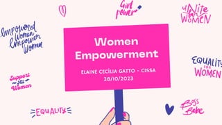 Women
Empowerment
ELAINE CECÍLIA GATTO - CISSA
28/10/2023
 